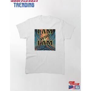 I Am Who Classic Tshirt Unisex